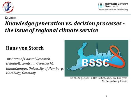 1 Keynote: Knowledge generation vs. decision processes - the issue of regional climate service Hans von Storch Institute of Coastal Research, Helmholtz.