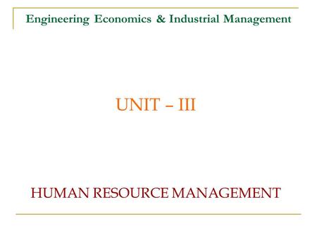 Engineering Economics & Industrial Management UNIT – III HUMAN RESOURCE MANAGEMENT.