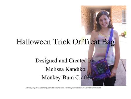 Halloween Trick Or Treat Bag Designed and Created by: Melissa Kandiko Monkey Bum Crafts Tutorial for personal use only, do not sell items made with this.
