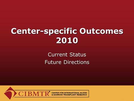 Center-specific Outcomes 2010 Current Status Future Directions SUM07_1.ppt.