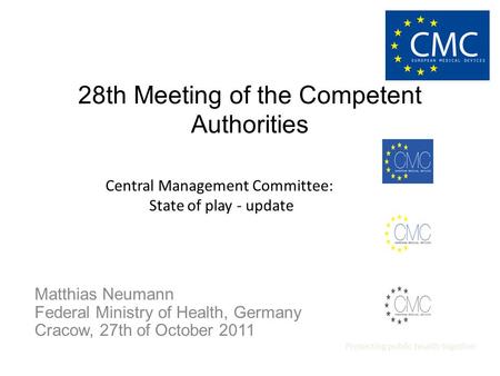 28th Meeting of the Competent Authorities Matthias Neumann Federal Ministry of Health, Germany Cracow, 27th of October 2011 Central Management Committee: