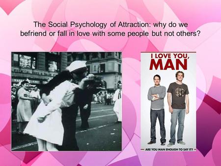 The Social Psychology of Attraction: why do we befriend or fall in love with some people but not others?