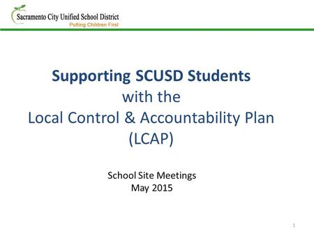 Supporting SCUSD Students with the Local Control & Accountability Plan (LCAP) 1 School Site Meetings May 2015.