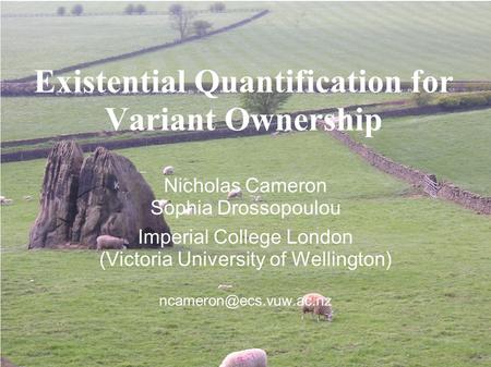 Existential Quantification for Variant Ownership Nicholas Cameron Sophia Drossopoulou Imperial College London (Victoria University of Wellington)‏