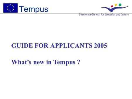 GUIDE FOR APPLICANTS 2005 What’s new in Tempus ? Tempus.