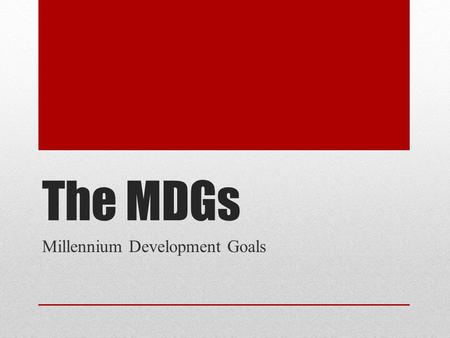 The MDGs Millennium Development Goals. United Nations “The United Nations is an international organization founded in 1945 after the Second World War.