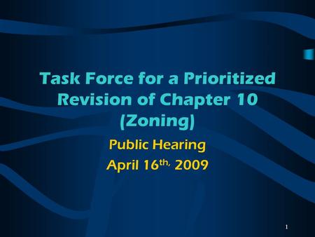 1 Task Force for a Prioritized Revision of Chapter 10 (Zoning) Public Hearing April 16 th, 2009.