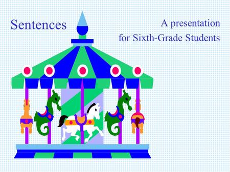 Sentences A presentation for Sixth-Grade Students.
