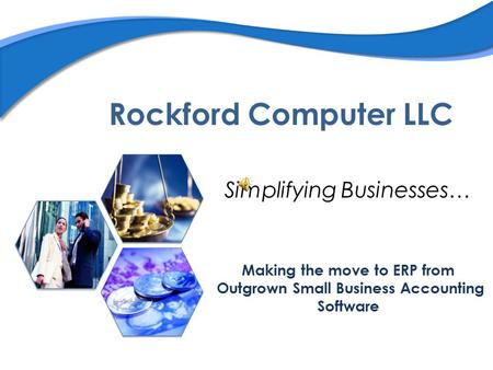 Rockford Computer LLC Simplifying Businesses… Making the move to ERP from Outgrown Small Business Accounting Software.