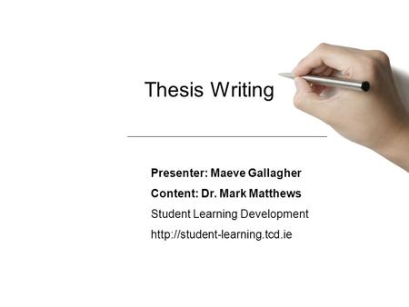 Thesis Writing Presenter: Maeve Gallagher Content: Dr. Mark Matthews Student Learning Development