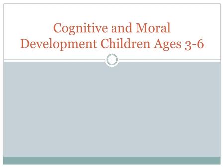 Cognitive and Moral Development Children Ages 3-6.