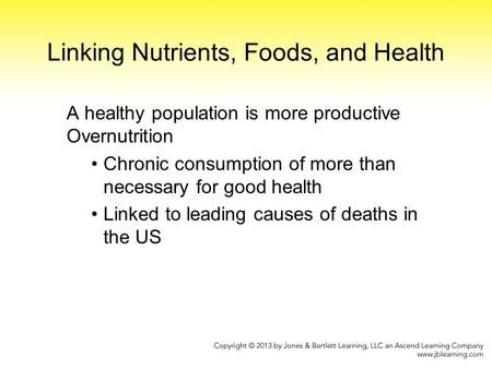 Linking Nutrients, Foods, and Health A healthy population is more productive Overnutrition Chronic consumption of more than necessary for good health Linked.