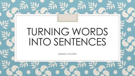 TURNING WORDS INTO SENTENCES jaylissa mockta. Lesson Plan ◦ This lesson is to help the young children with sentence building. Meaning they will be able.