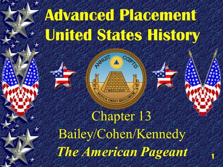 1 Advanced Placement United States History Chapter 13 Bailey/Cohen/Kennedy The American Pageant.