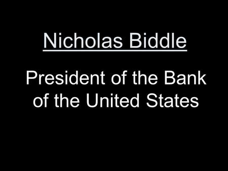 Nicholas Biddle President of the Bank of the United States.