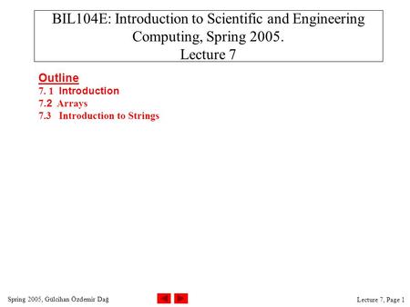 Spring 2005, Gülcihan Özdemir Dağ Lecture 7, Page 1 BIL104E: Introduction to Scientific and Engineering Computing, Spring 2005. Lecture 7 Outline 7. 1.