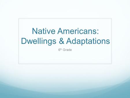 Native Americans: Dwellings & Adaptations