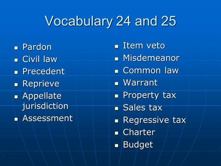 Vocabulary 24 and 25 Item veto Item veto Misdemeanor Misdemeanor Common law Common law Warrant Warrant Property tax Property tax Sales tax Sales tax Regressive.
