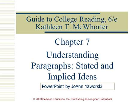© 2003 Pearson Education, Inc., Publishing as Longman Publishers Guide to College Reading, 6/e Kathleen T. McWhorter Chapter 7 Understanding Paragraphs: