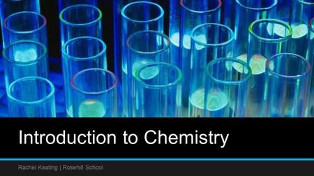 Introduction to Chemistry Rachel Keating | Rosehill School.