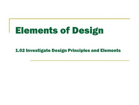 Elements of Design 1.02 Investigate Design Principles and Elements.