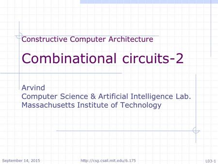 Constructive Computer Architecture Combinational circuits-2 Arvind Computer Science & Artificial Intelligence Lab. Massachusetts Institute of Technology.