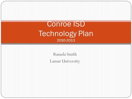 Ranada Smith Lamar University Conroe ISD Technology Plan 2010-2013.
