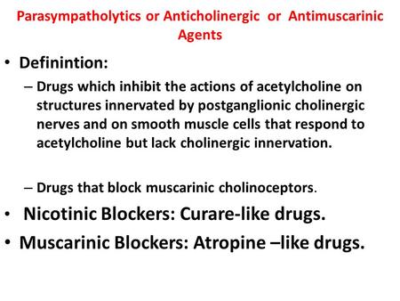 Parasympatholytics or Anticholinergic or Antimuscarinic Agents Definintion: – Drugs which inhibit the actions of acetylcholine on structures innervated.