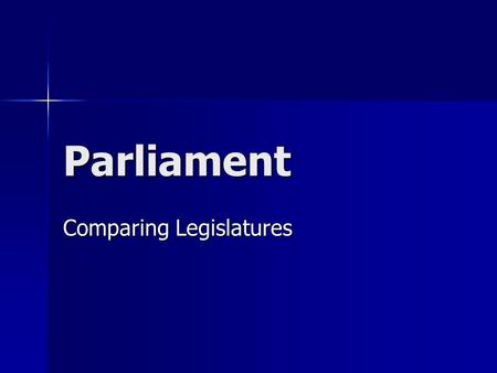 Parliament Comparing Legislatures. Westminster Model Democratic, parliamentary system of government Democratic, parliamentary system of government Head.
