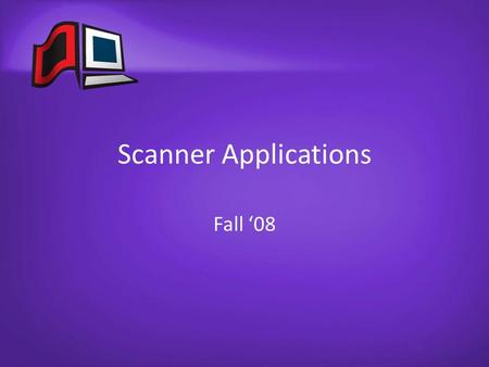 Scanner Applications Fall ‘08. Scanner Log in Names The scanner applications are now installed locally on all of the scanner computers – This means you.