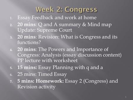 1. Essay Feedback and work at home 2. 20 mins : Q and A summary & Mind map Update: Supreme Court 3. 20 mins : Revision: What is Congress and its functions?