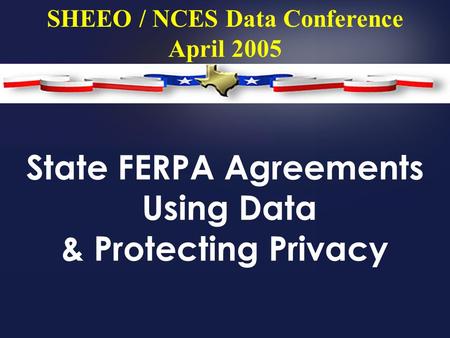 State FERPA Agreements Using Data & Protecting Privacy SHEEO / NCES Data Conference April 2005.