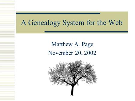 A Genealogy System for the Web Matthew A. Page November 20, 2002.