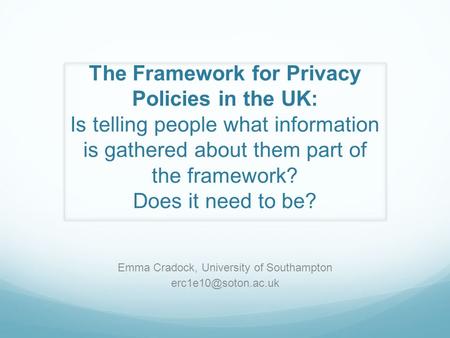 The Framework for Privacy Policies in the UK: Is telling people what information is gathered about them part of the framework? Does it need to be? Emma.