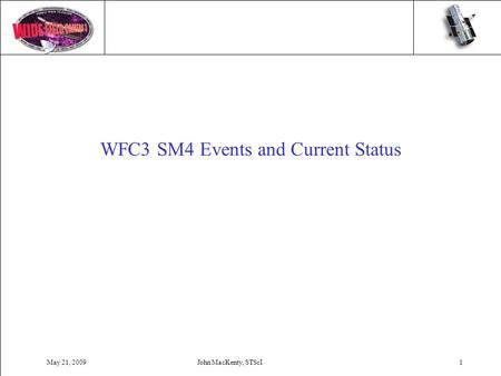 May 21, 2009John MacKenty, STScI1 WFC3 SM4 Events and Current Status.