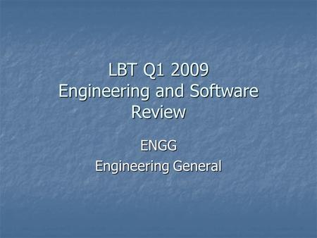 LBT Q1 2009 Engineering and Software Review ENGG Engineering General.
