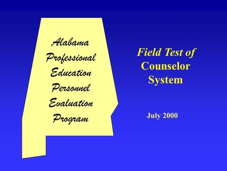 Field Test of Counselor System July 2000 Alabama Professional Education Personnel Evaluation Program.