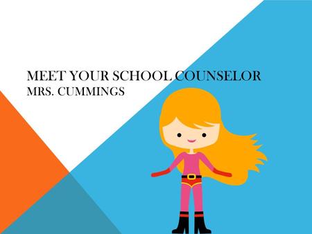 MEET YOUR SCHOOL COUNSELOR MRS. CUMMINGS. What is a school counselor? School counselors are like superheroes. They fly around their building, helping.