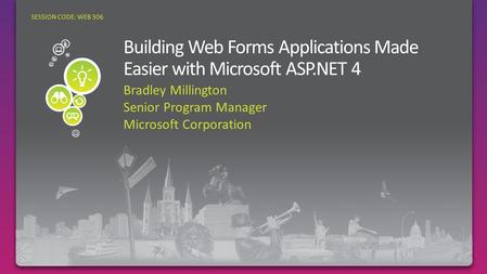 Bradley Millington Senior Program Manager Microsoft Corporation SESSION CODE: WEB 306.