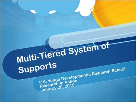 Multi-Tiered System of Supports P.K. Yonge Developmental Research School Research in Action January 20, 2015.
