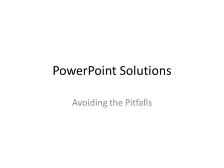 PowerPoint Solutions Avoiding the Pitfalls. Too Much Text Some comments More material Long sentences making up complex ideas that go and on and on and.