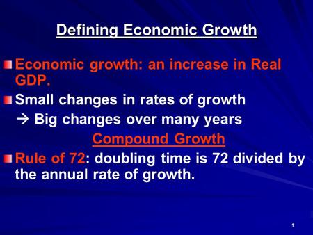 1 Defining Economic Growth Economic growth: an increase in Real GDP. Small changes in rates of growth  Big changes over many years Compound Growth Rule.