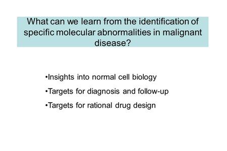 Insights into normal cell biology Targets for diagnosis and follow-up