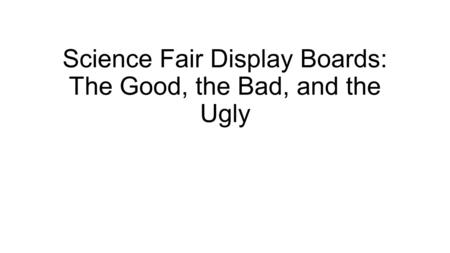 Science Fair Display Boards: The Good, the Bad, and the Ugly