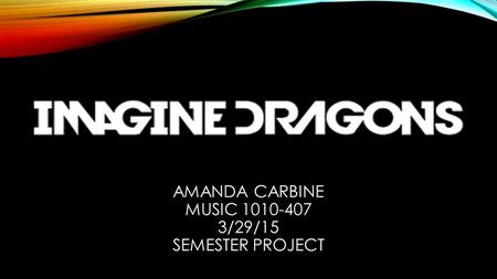 AMANDA CARBINE MUSIC 1010-407 3/29/15 SEMESTER PROJECT.