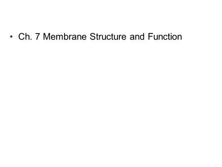 Ch. 7 Membrane Structure and Function. Overview: Life at the Edge The plasma membrane – the boundary that separates the living cell from its surroundings.