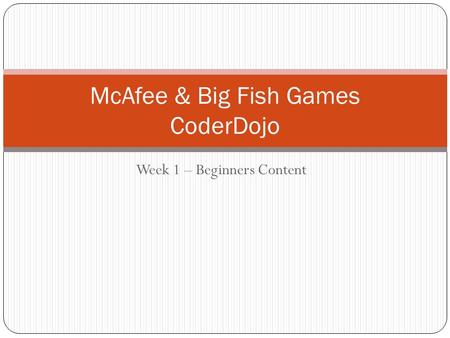Week 1 – Beginners Content McAfee & Big Fish Games CoderDojo.