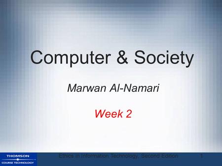 Ethics in Information Technology, Second Edition1 Computer & Society Week 2 Marwan Al-Namari.