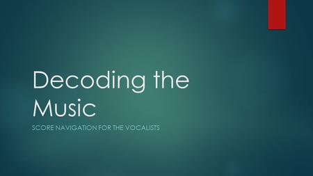 Decoding the Music SCORE NAVIGATION FOR THE VOCALISTS.