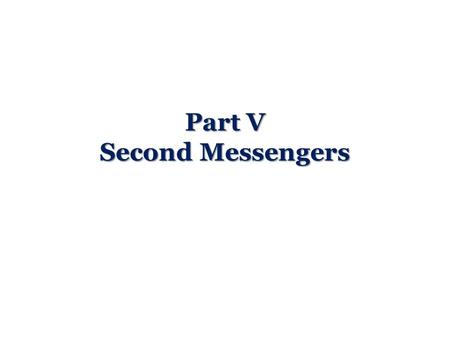 Part V Second Messengers. The first messengers being the extracellular signal molecules and the third messengers being the large protein kinases and phosphatases.